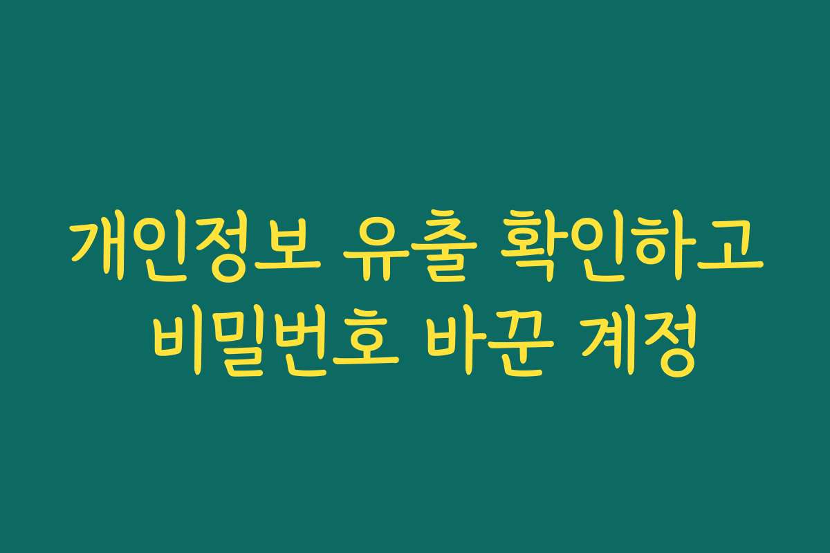 개인정보 유출 확인하고 비밀번호 바꾼 계정