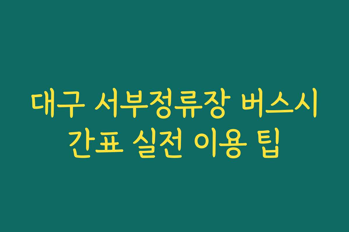 대구 서부정류장 버스시간표 실전 이용 팁