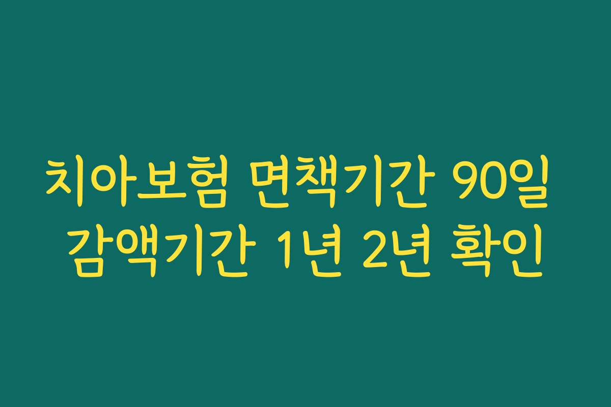 치아보험 면책기간 90일 감액기간 1년 2년 확인
