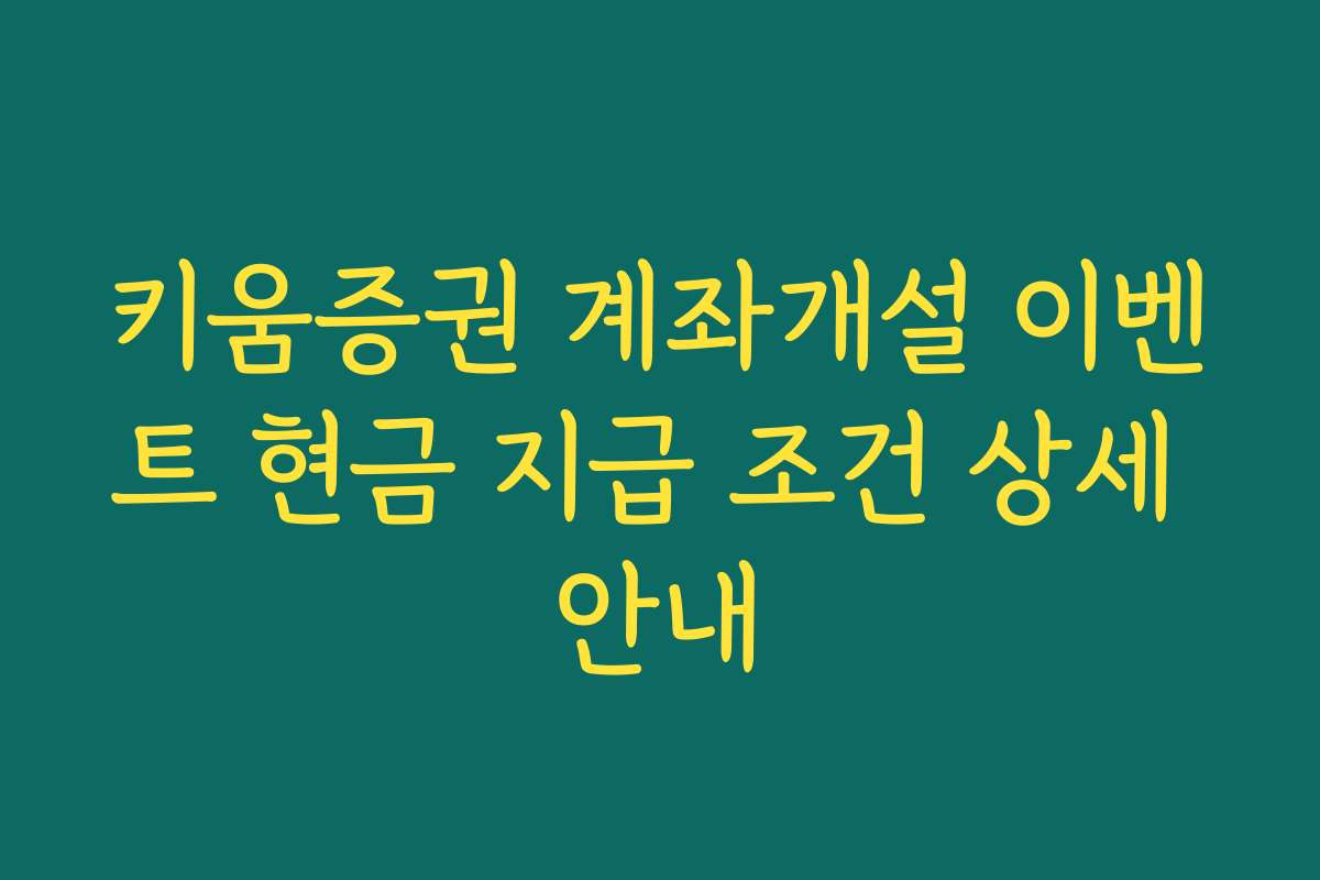 키움증권 계좌개설 이벤트 현금 지급 조건 상세 안내