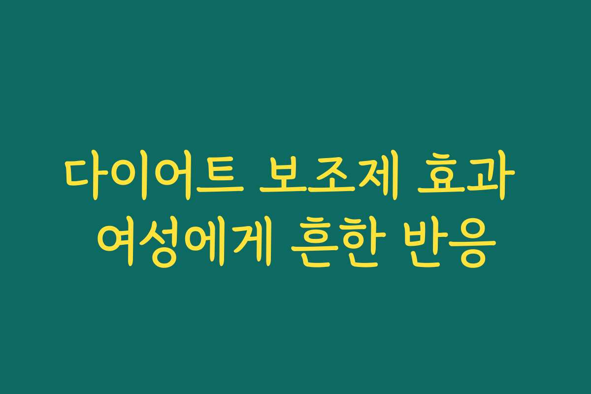 다이어트 보조제 효과 여성에게 흔한 반응