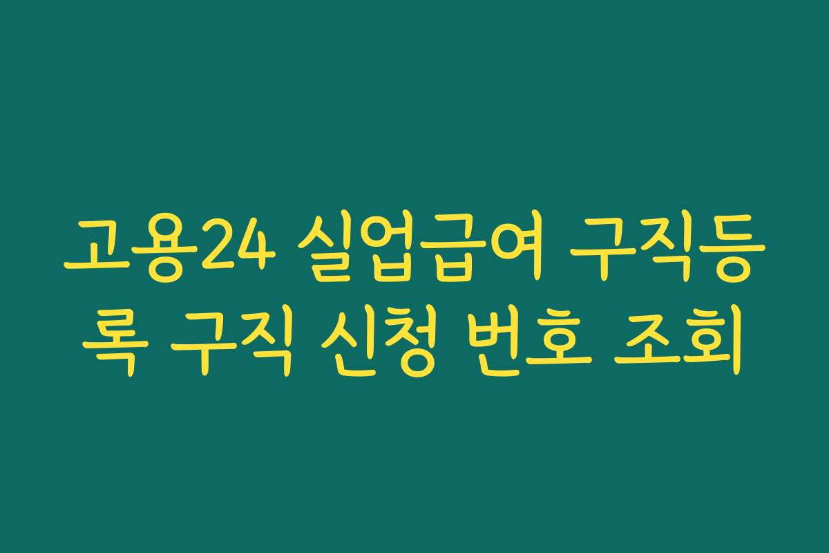고용24 실업급여 구직등록 구직 신청 번호 조회