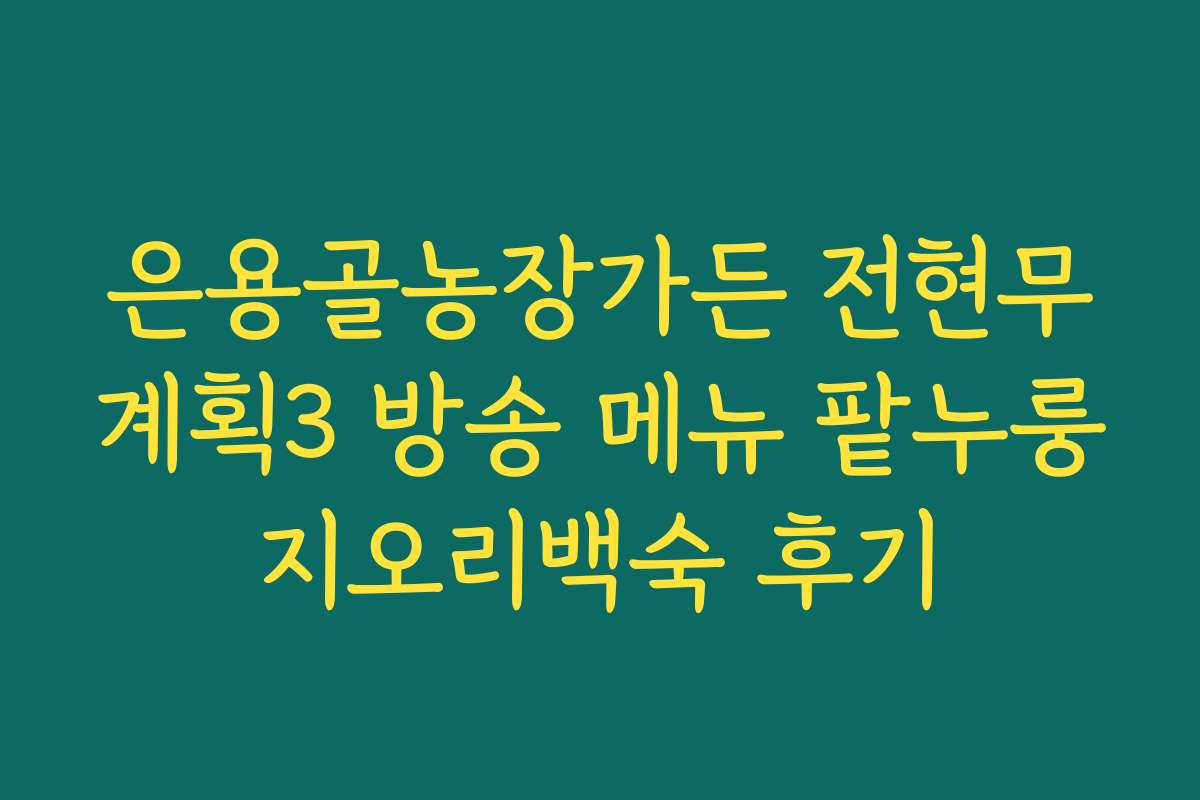 은용골농장가든 전현무계획3 방송 메뉴 팥누룽지오리백숙 후기