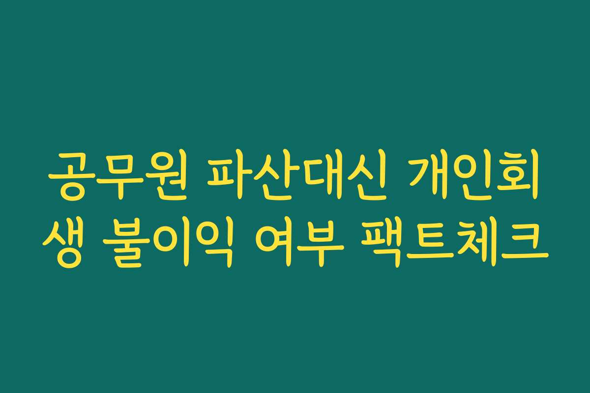 공무원 파산대신 개인회생 불이익 여부 팩트체크