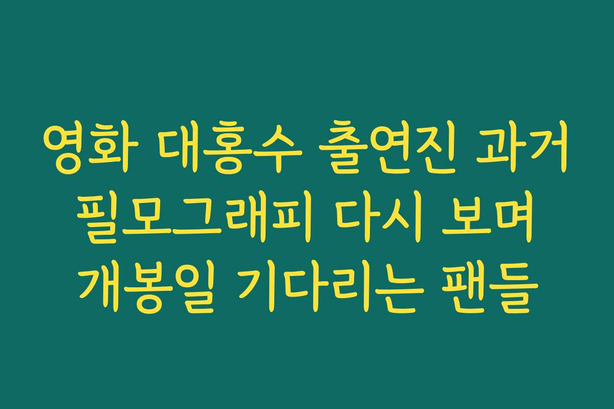 영화 대홍수 출연진 과거 필모그래피 다시 보며 개봉일 기다리는 팬들