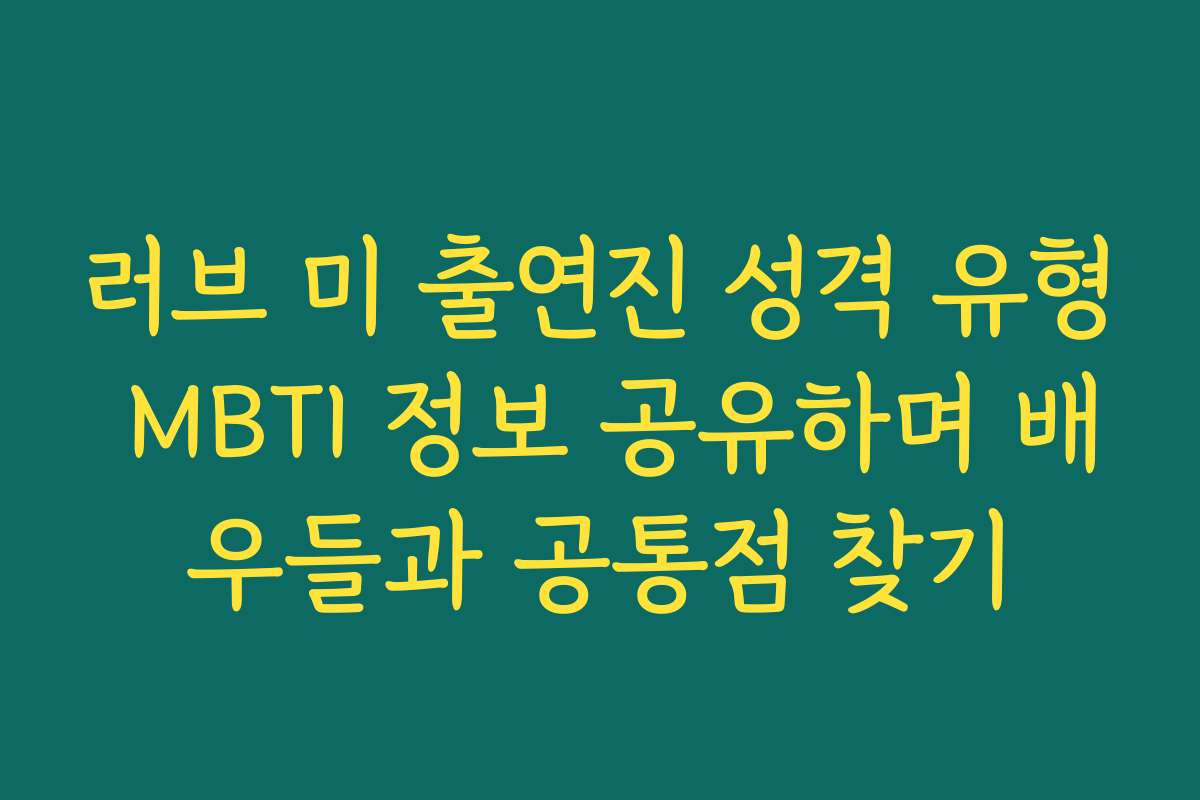 러브 미 출연진 성격 유형 MBTI 정보 공유하며 배우들과 공통점 찾기