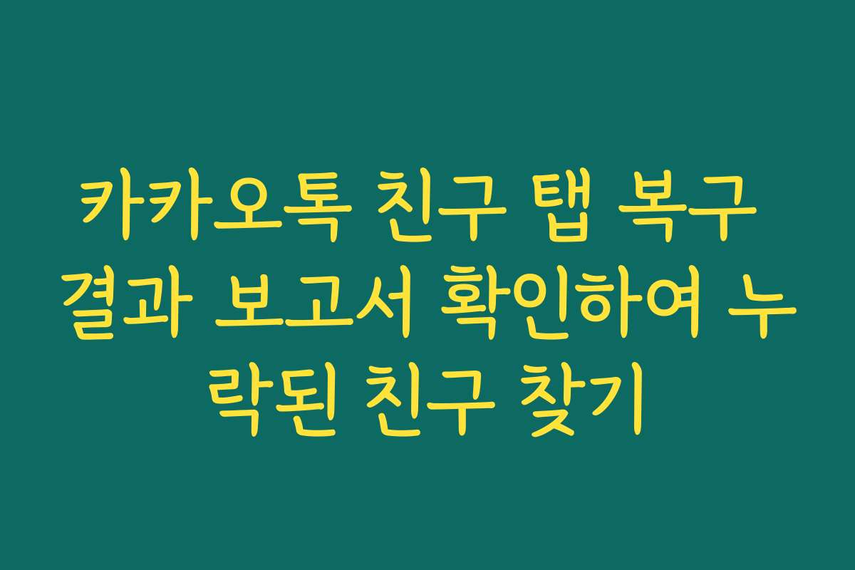 카카오톡 친구 탭 복구 결과 보고서 확인하여 누락된 친구 찾기