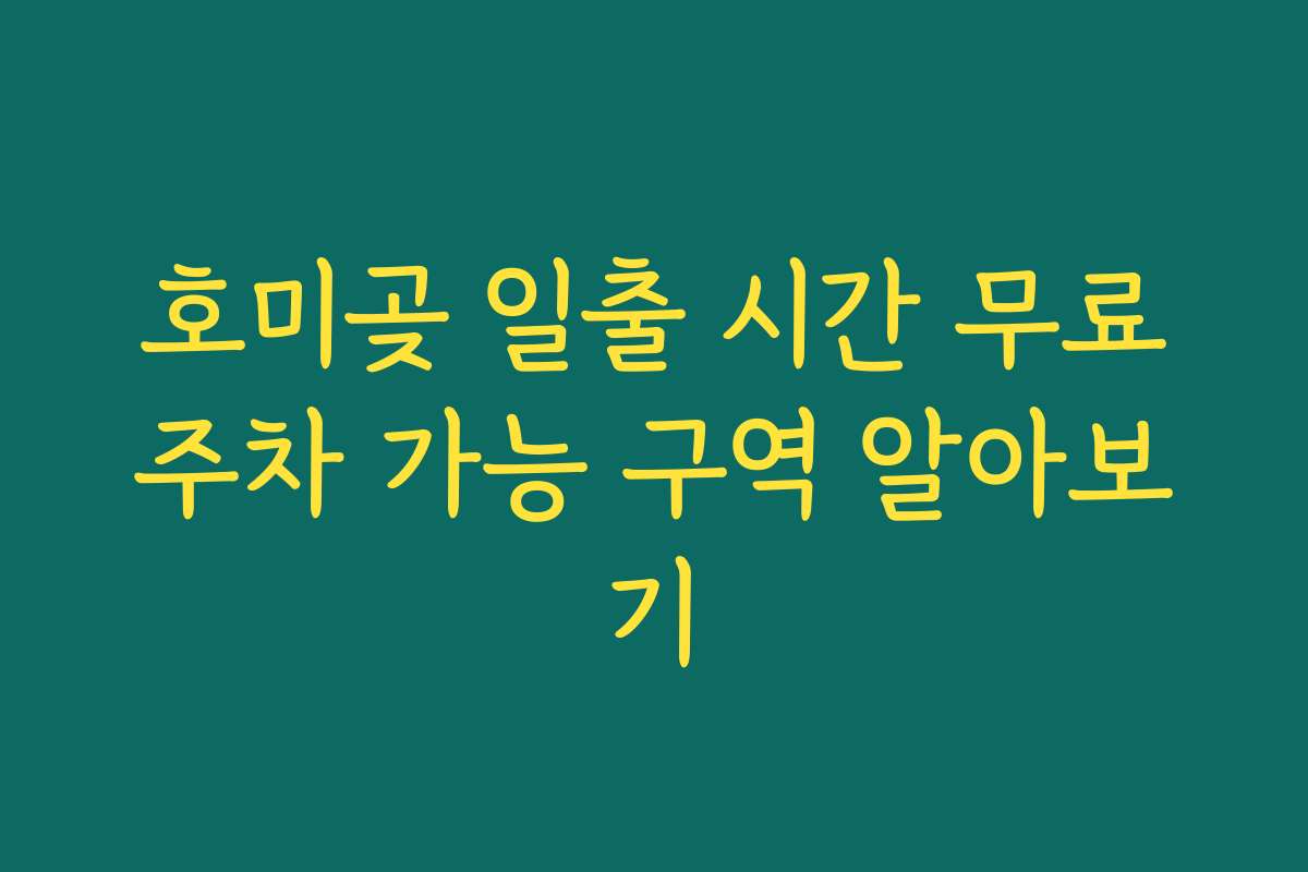 호미곶 일출 시간 무료주차 가능 구역 알아보기
