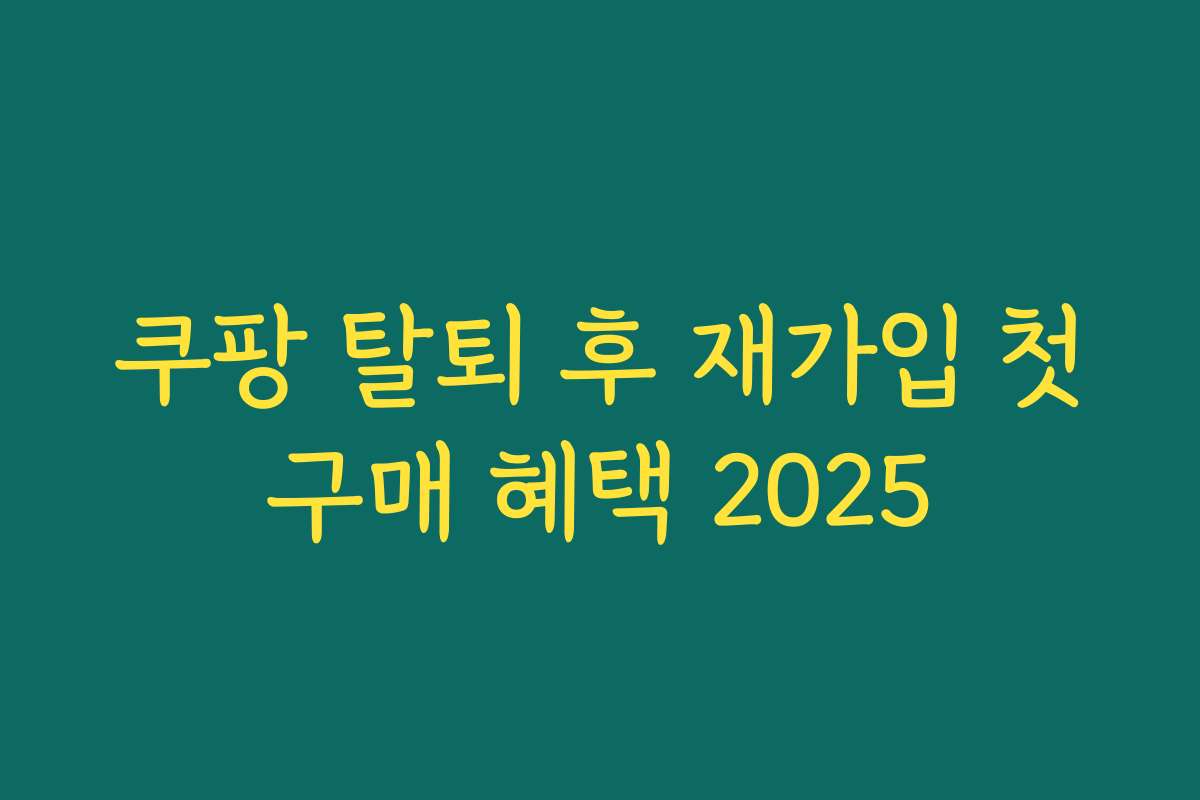 쿠팡 탈퇴 후 재가입 첫구매 혜택 2025