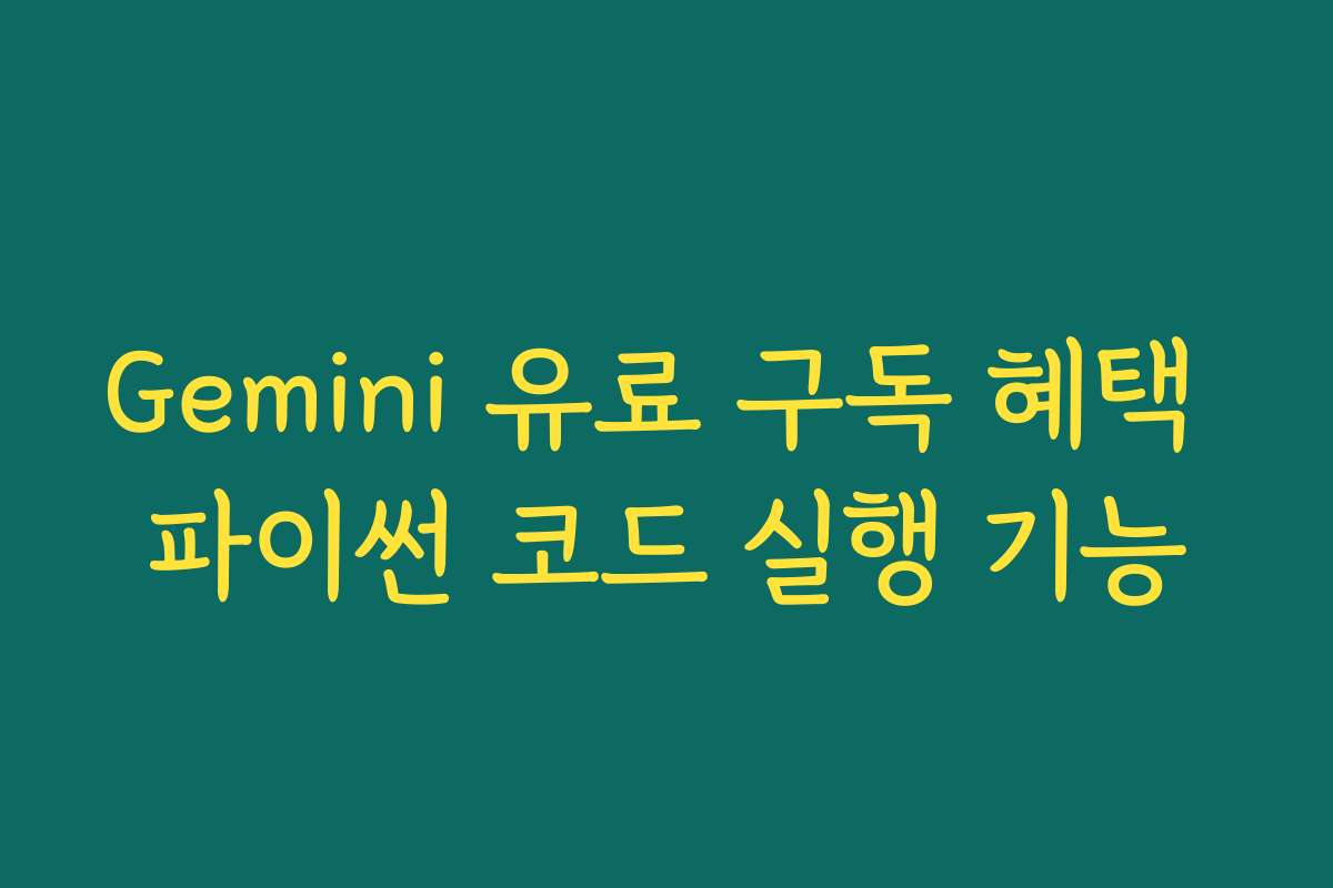 Gemini 유료 구독 혜택 파이썬 코드 실행 기능