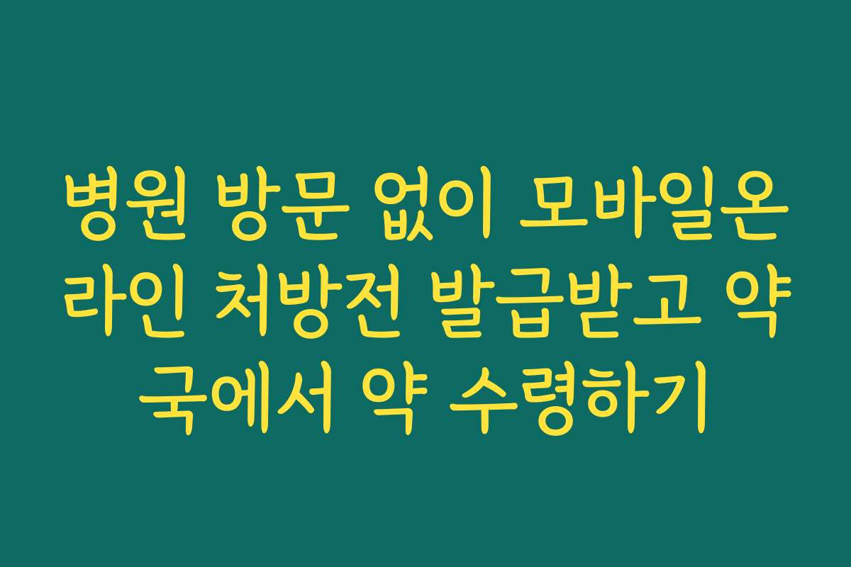 병원 방문 없이 모바일온라인 처방전 발급받고 약국에서 약 수령하기