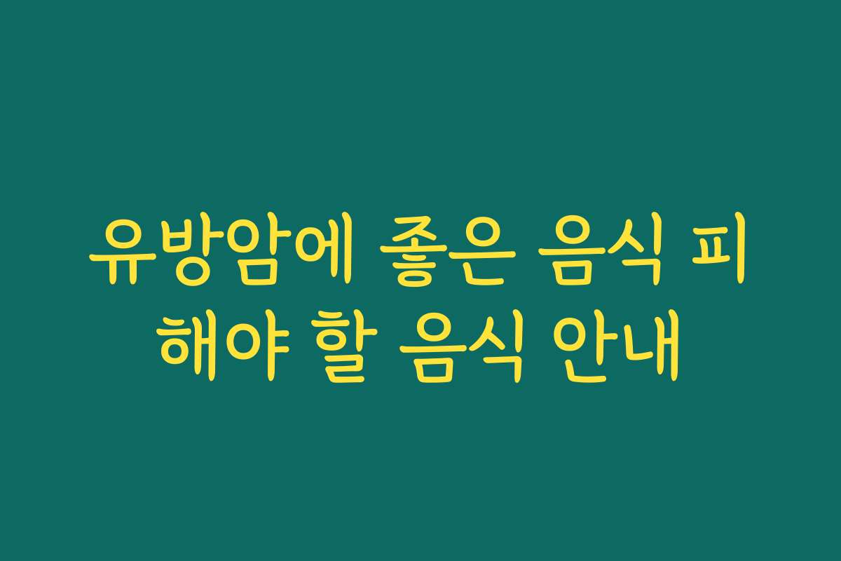 유방암에 좋은 음식 피해야 할 음식 안내