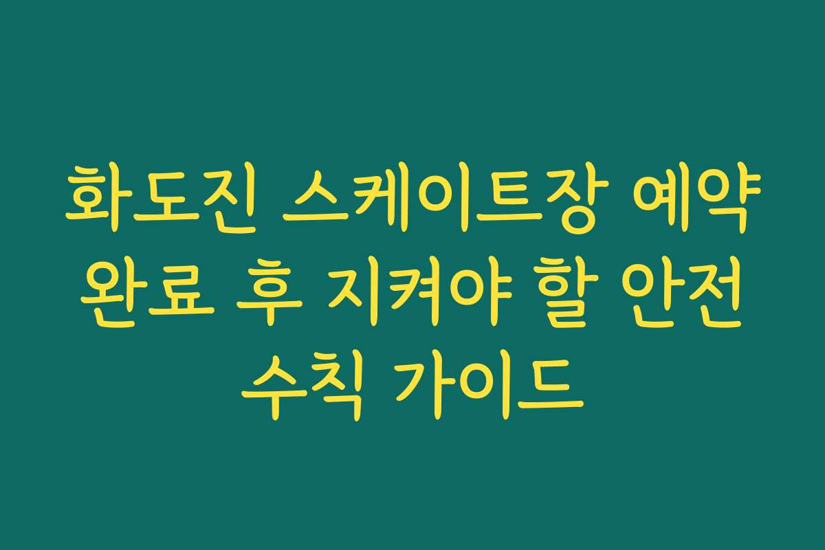 화도진 스케이트장 예약 완료 후 지켜야 할 안전 수칙 가이드