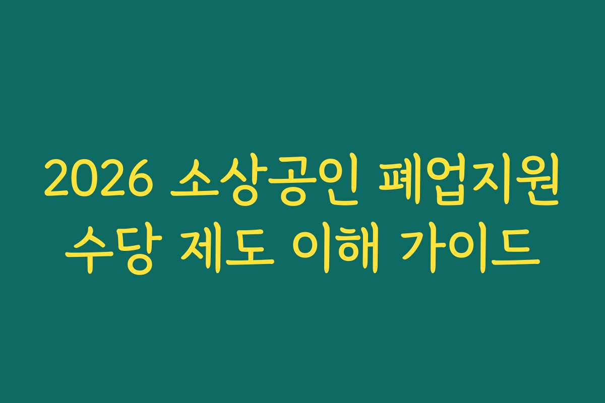 2026 소상공인 폐업지원수당 제도 이해 가이드
