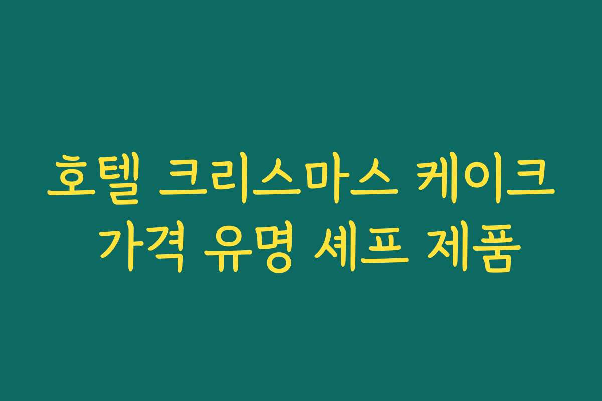 호텔 크리스마스 케이크 가격 유명 셰프 제품