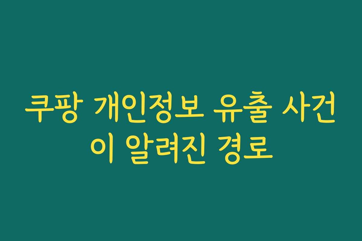쿠팡 개인정보 유출 사건이 알려진 경로