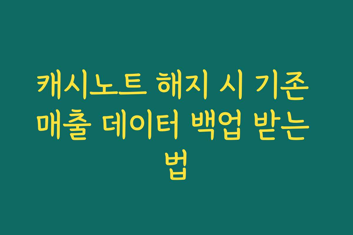 캐시노트 해지 시 기존 매출 데이터 백업 받는 법