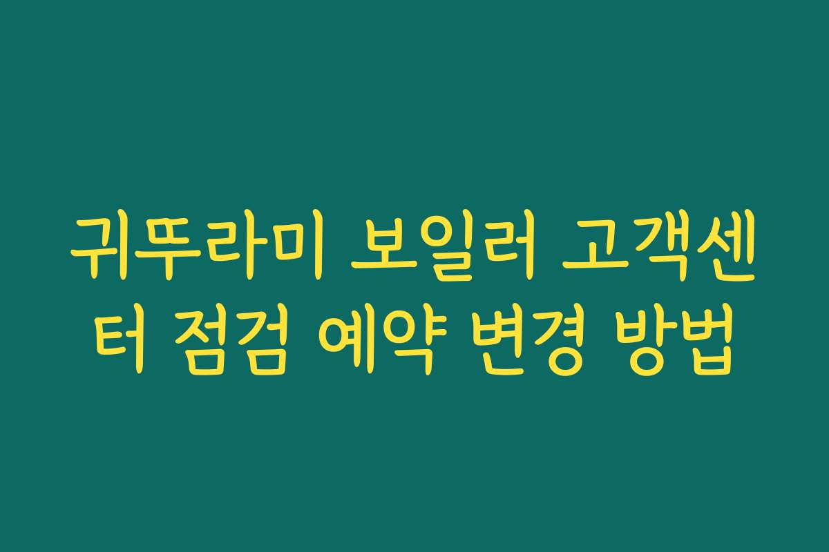 귀뚜라미 보일러 고객센터 점검 예약 변경 방법