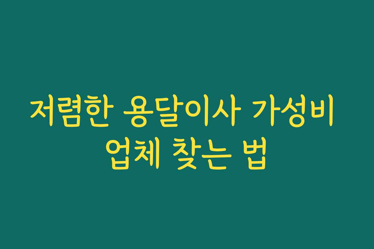 저렴한 용달이사 가성비 업체 찾는 법