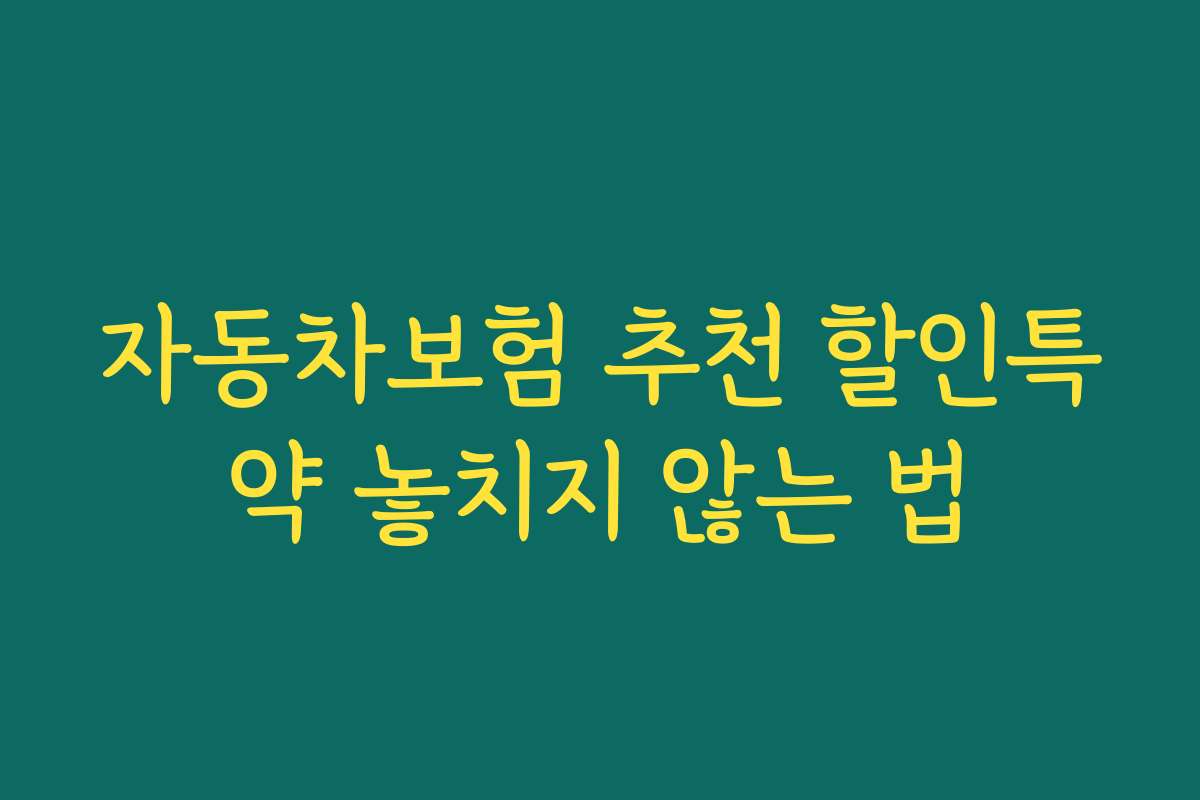 자동차보험 추천 할인특약 놓치지 않는 법