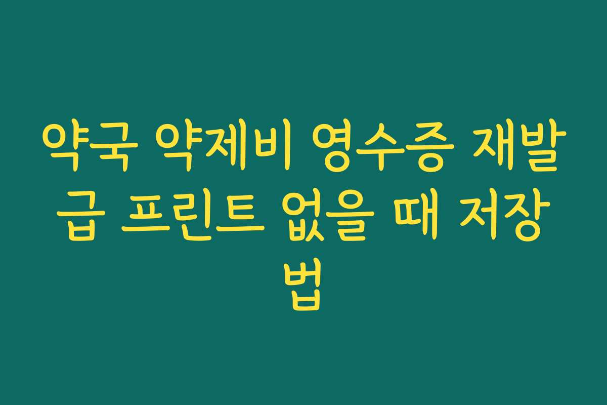 약국 약제비 영수증 재발급 프린트 없을 때 저장법