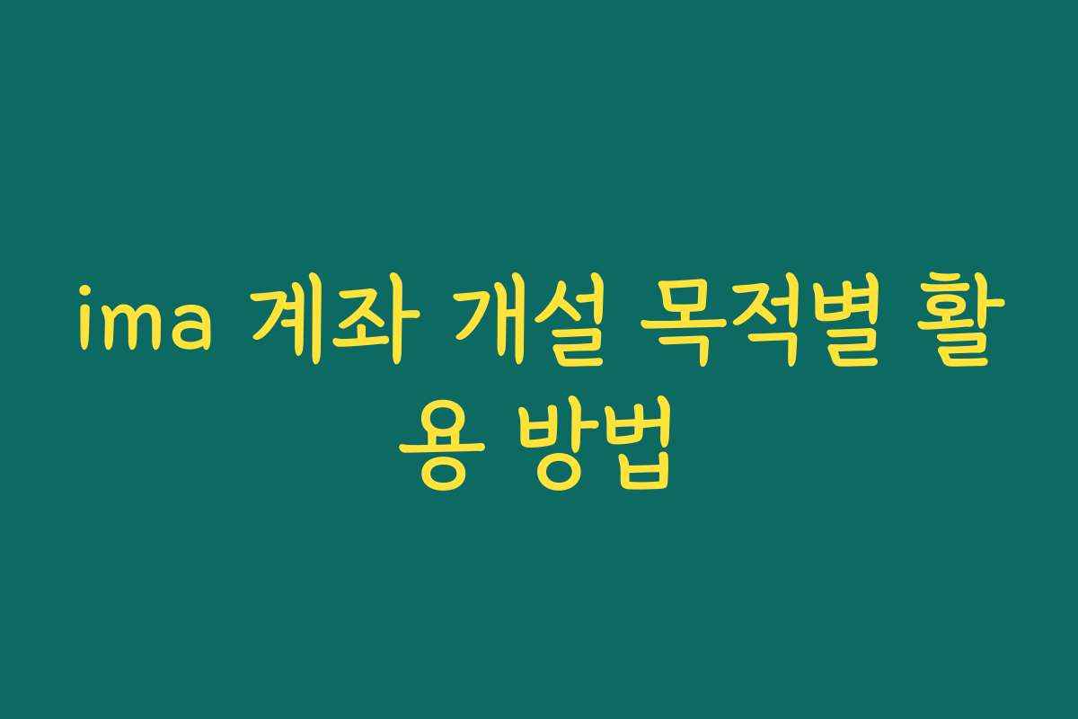 ima 계좌 개설 목적별 활용 방법