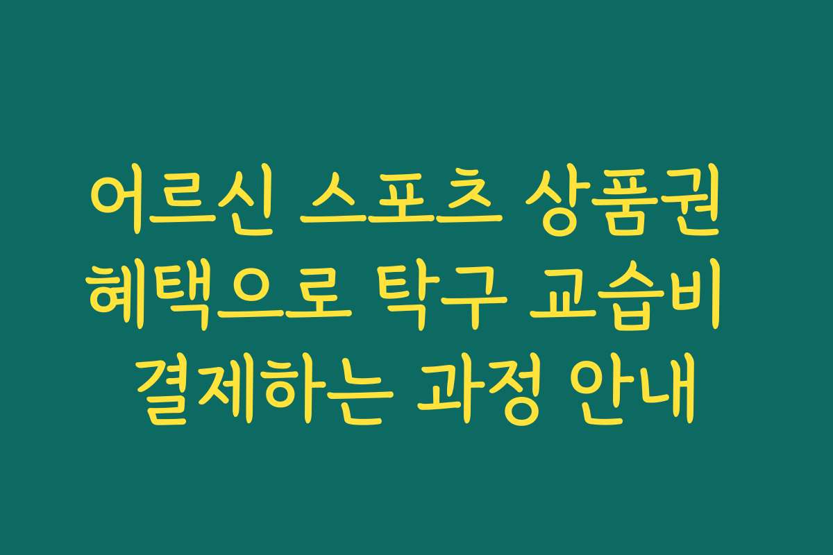 어르신 스포츠 상품권 혜택으로 탁구 교습비 결제하는 과정 안내
