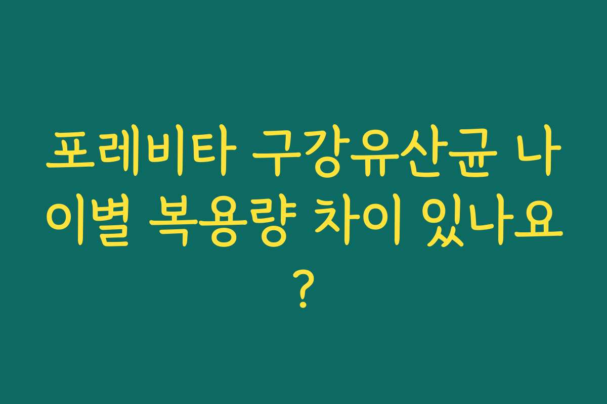 포레비타 구강유산균 나이별 복용량 차이 있나요?