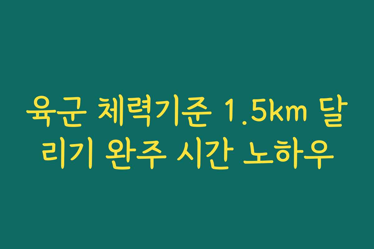 육군 체력기준 1.5km 달리기 완주 시간 노하우