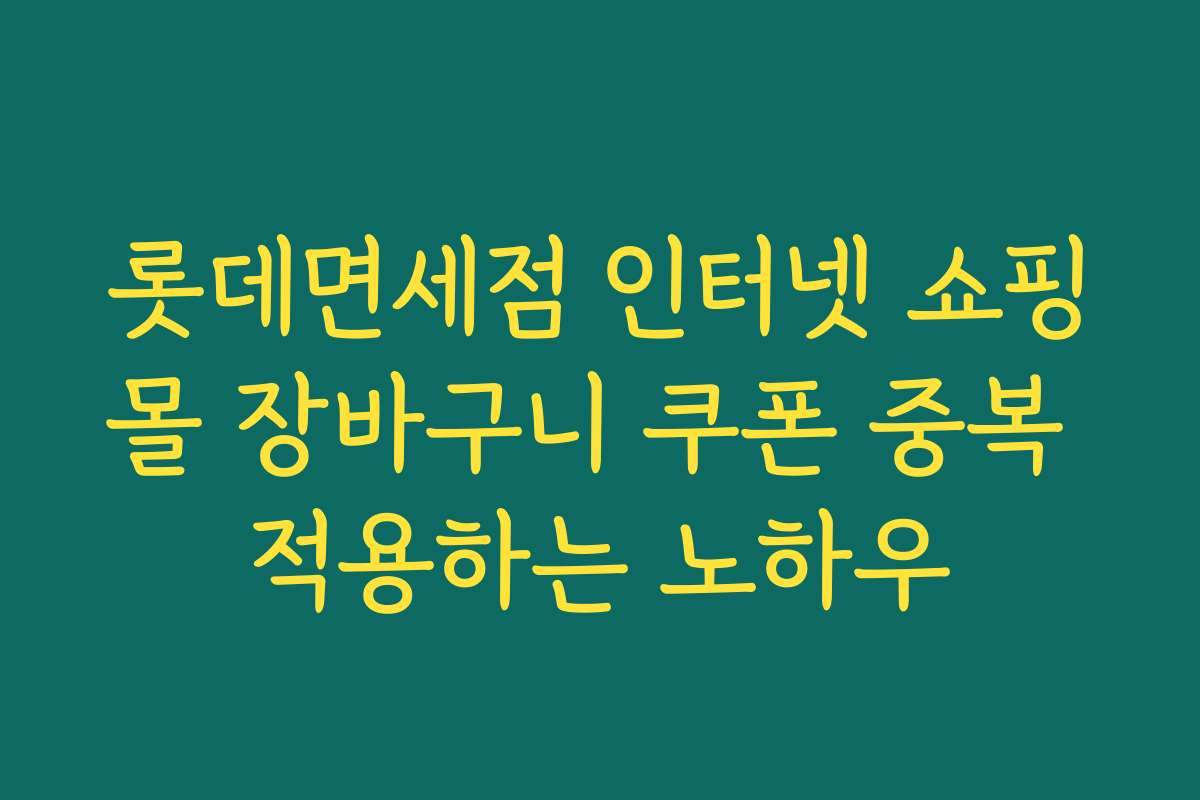 롯데면세점 인터넷 쇼핑몰 장바구니 쿠폰 중복 적용하는 노하우