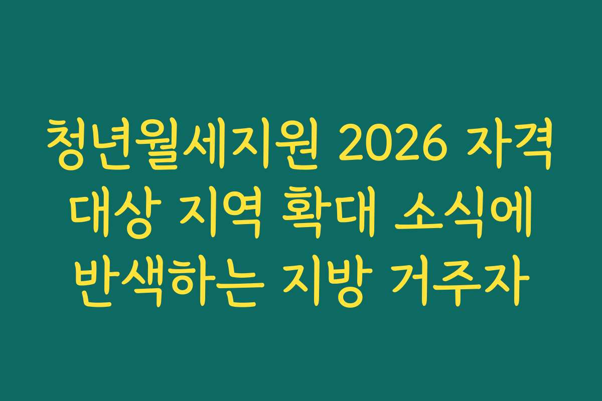 청년월세지원 2026 자격 대상 지역 확대 소식에 반색하는 지방 거주자