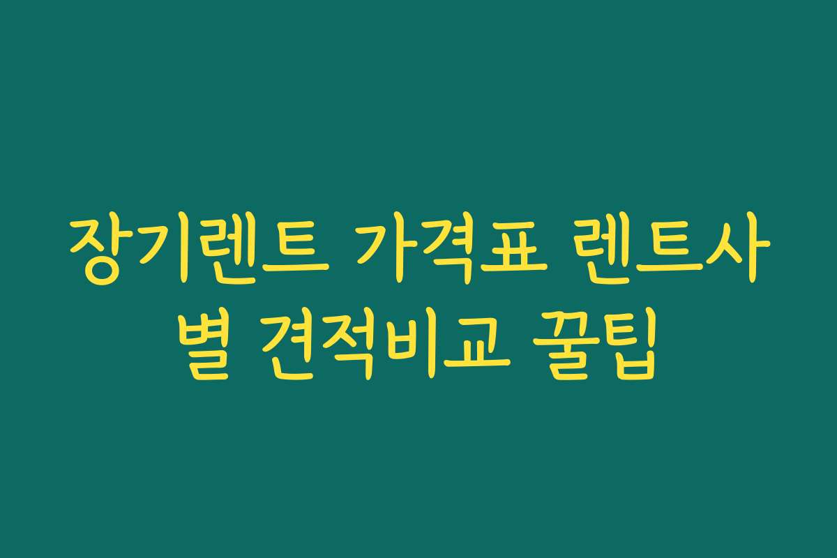 장기렌트 가격표 렌트사별 견적비교 꿀팁
