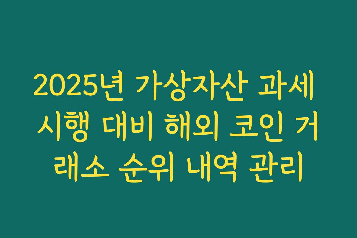 2025년 가상자산 과세 시행 대비 해외 코인 거래소 순위 내역 관리