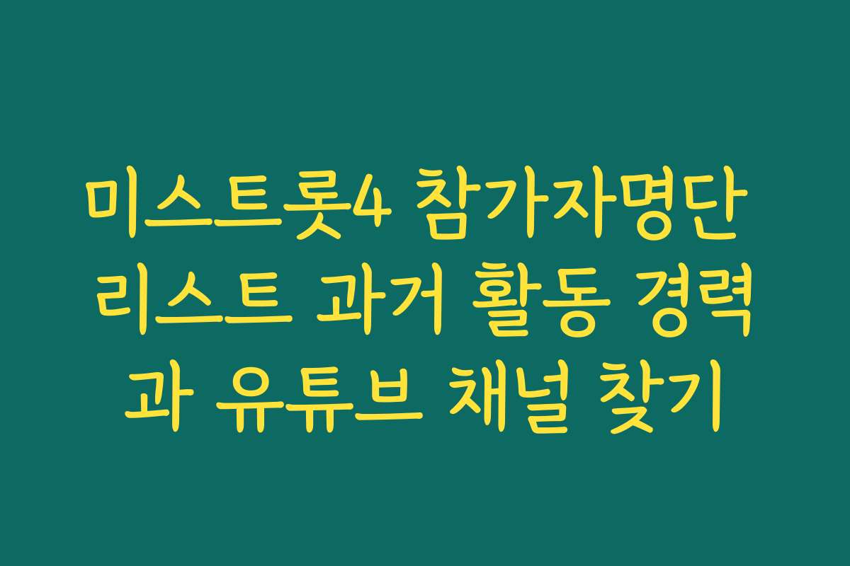 미스트롯4 참가자명단 리스트 과거 활동 경력과 유튜브 채널 찾기