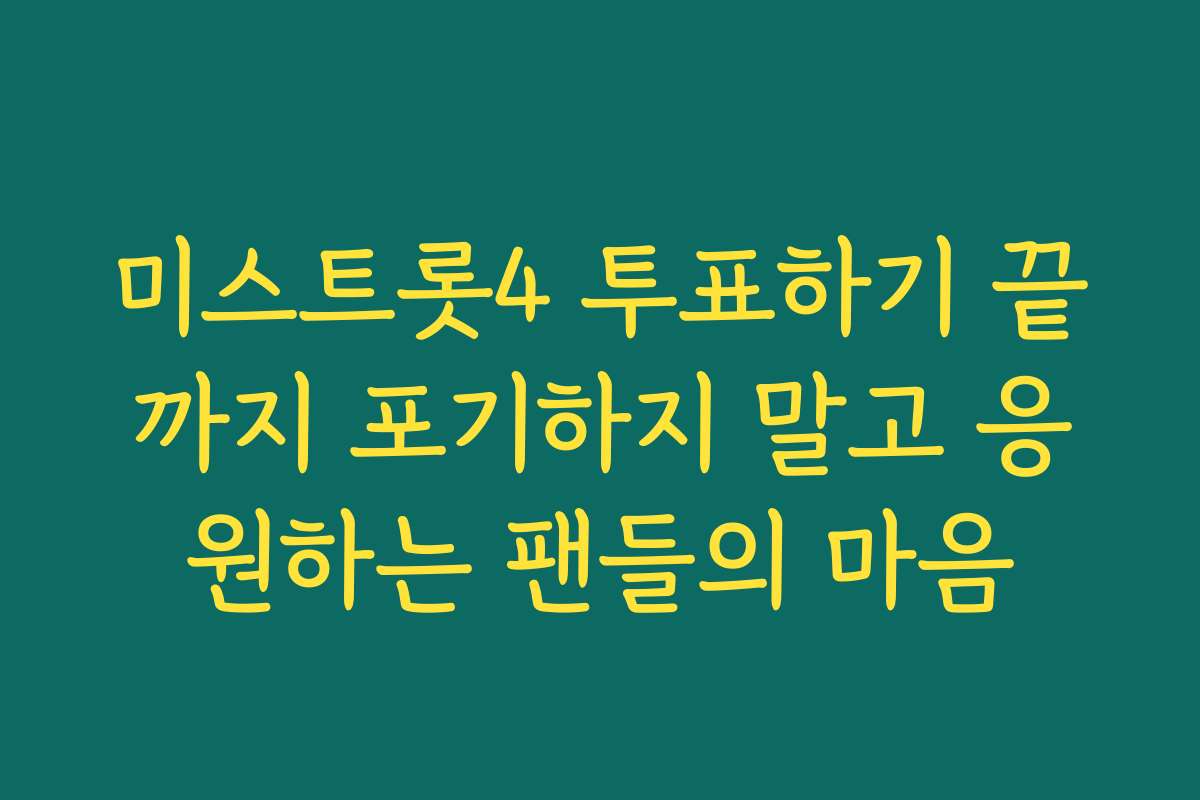 미스트롯4 투표하기 끝까지 포기하지 말고 응원하는 팬들의 마음