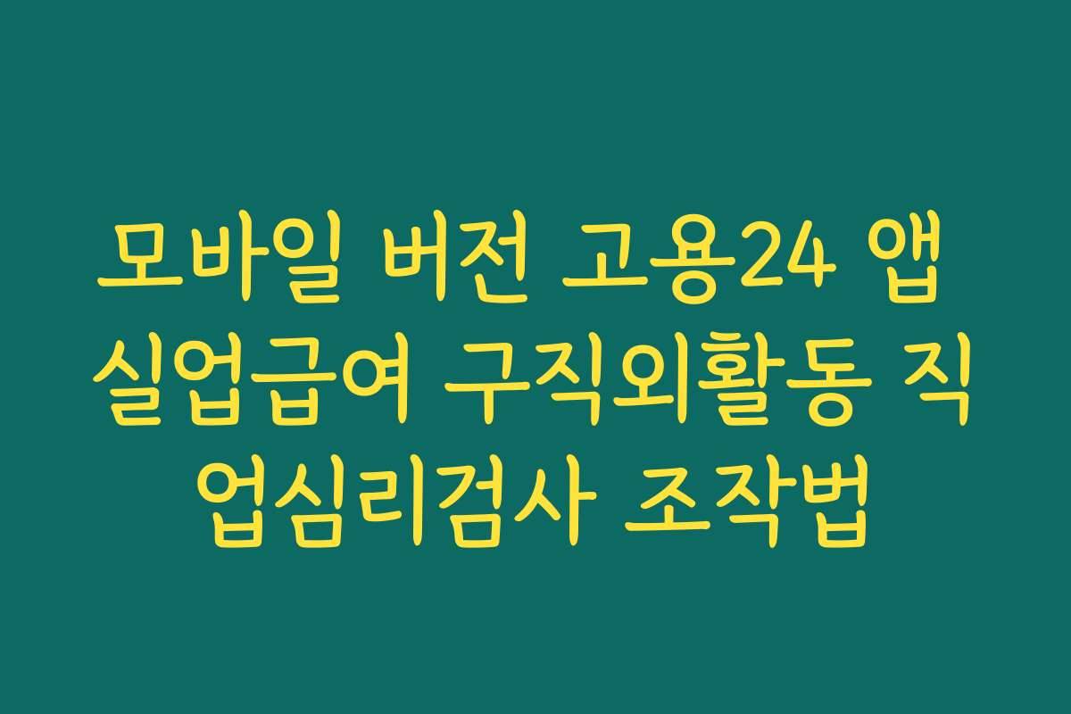 모바일 버전 고용24 앱 실업급여 구직외활동 직업심리검사 조작법