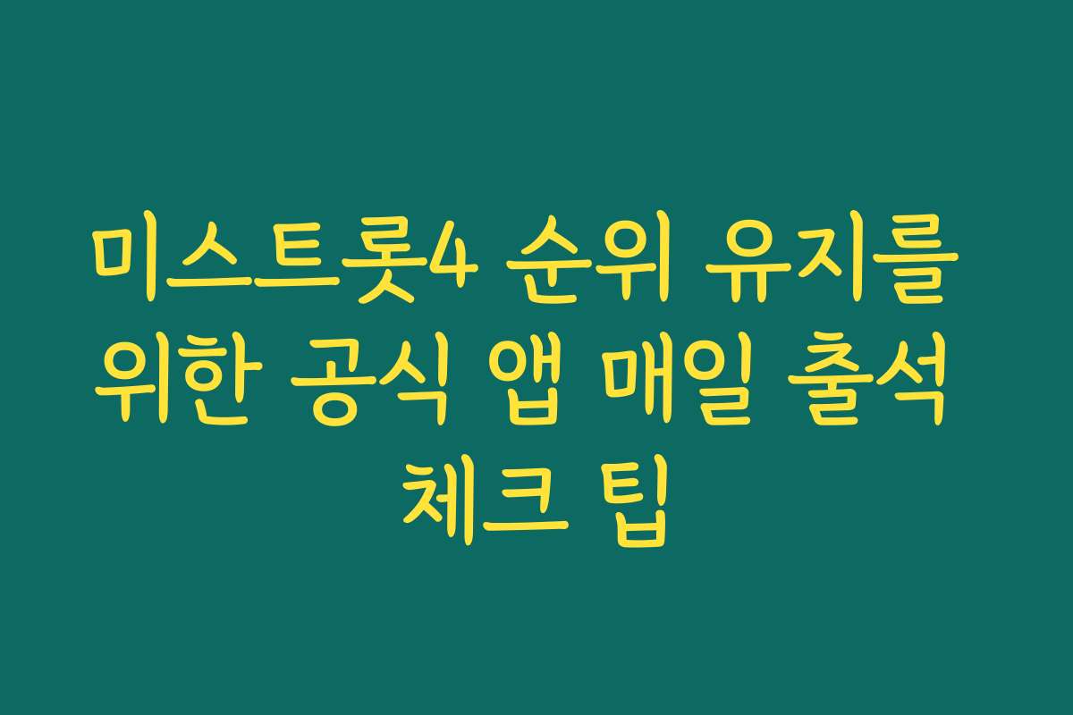 미스트롯4 순위 유지를 위한 공식 앱 매일 출석 체크 팁