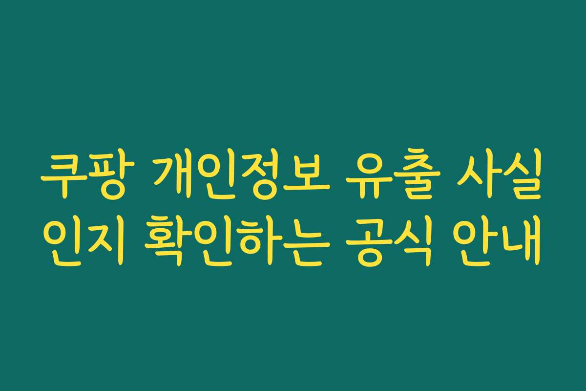 쿠팡 개인정보 유출 사실인지 확인하는 공식 안내