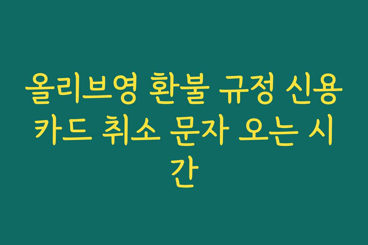 올리브영 환불 규정 신용카드 취소 문자 오는 시간