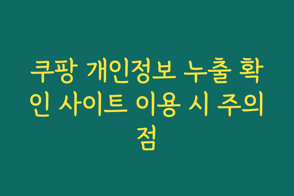 쿠팡 개인정보 누출 확인 사이트 이용 시 주의점