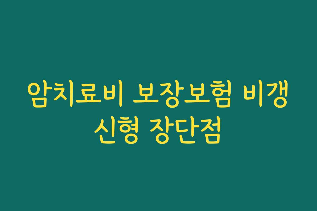 암치료비 보장보험 비갱신형 장단점