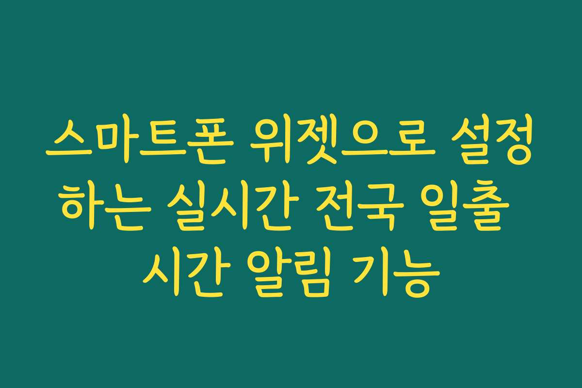 스마트폰 위젯으로 설정하는 실시간 전국 일출 시간 알림 기능