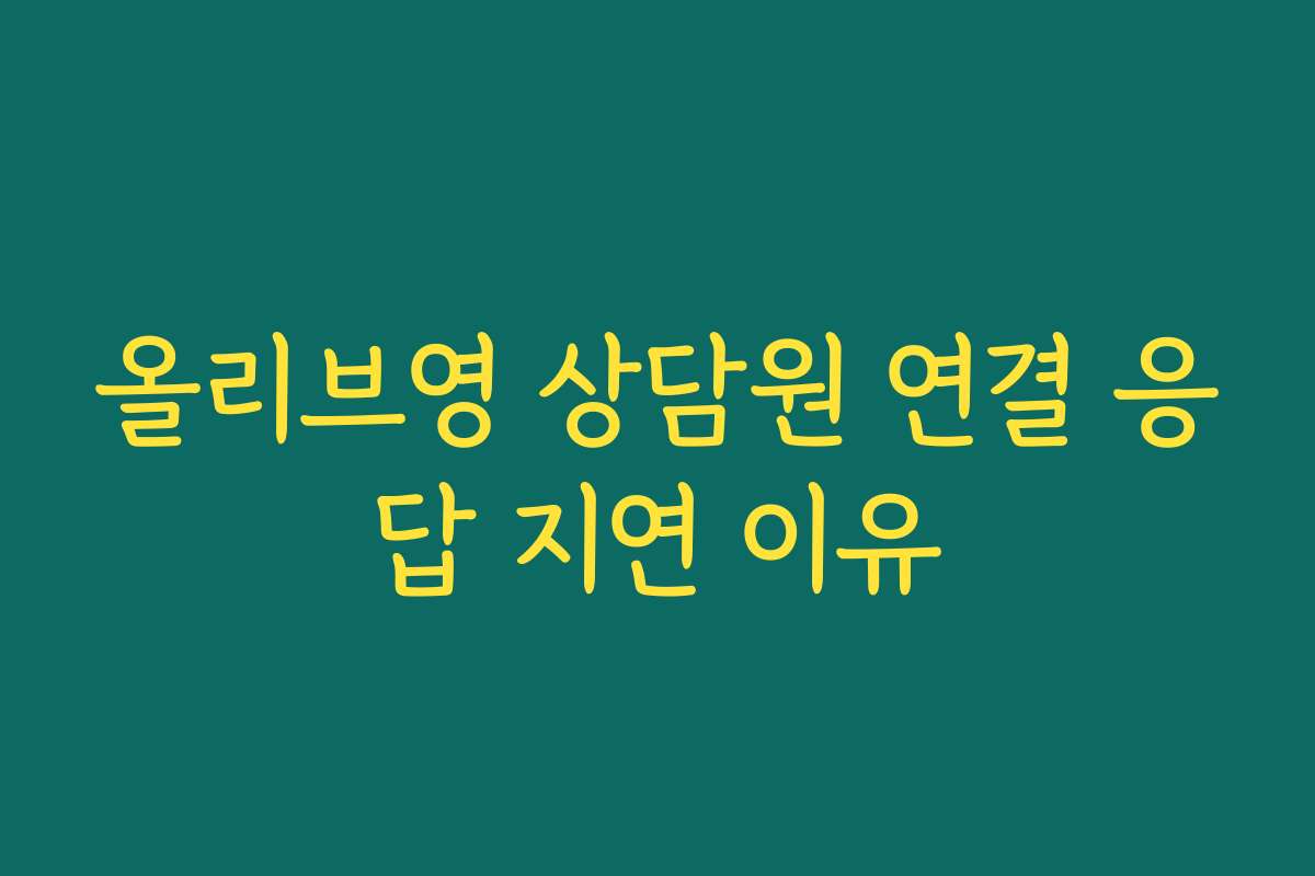 올리브영 상담원 연결 응답 지연 이유