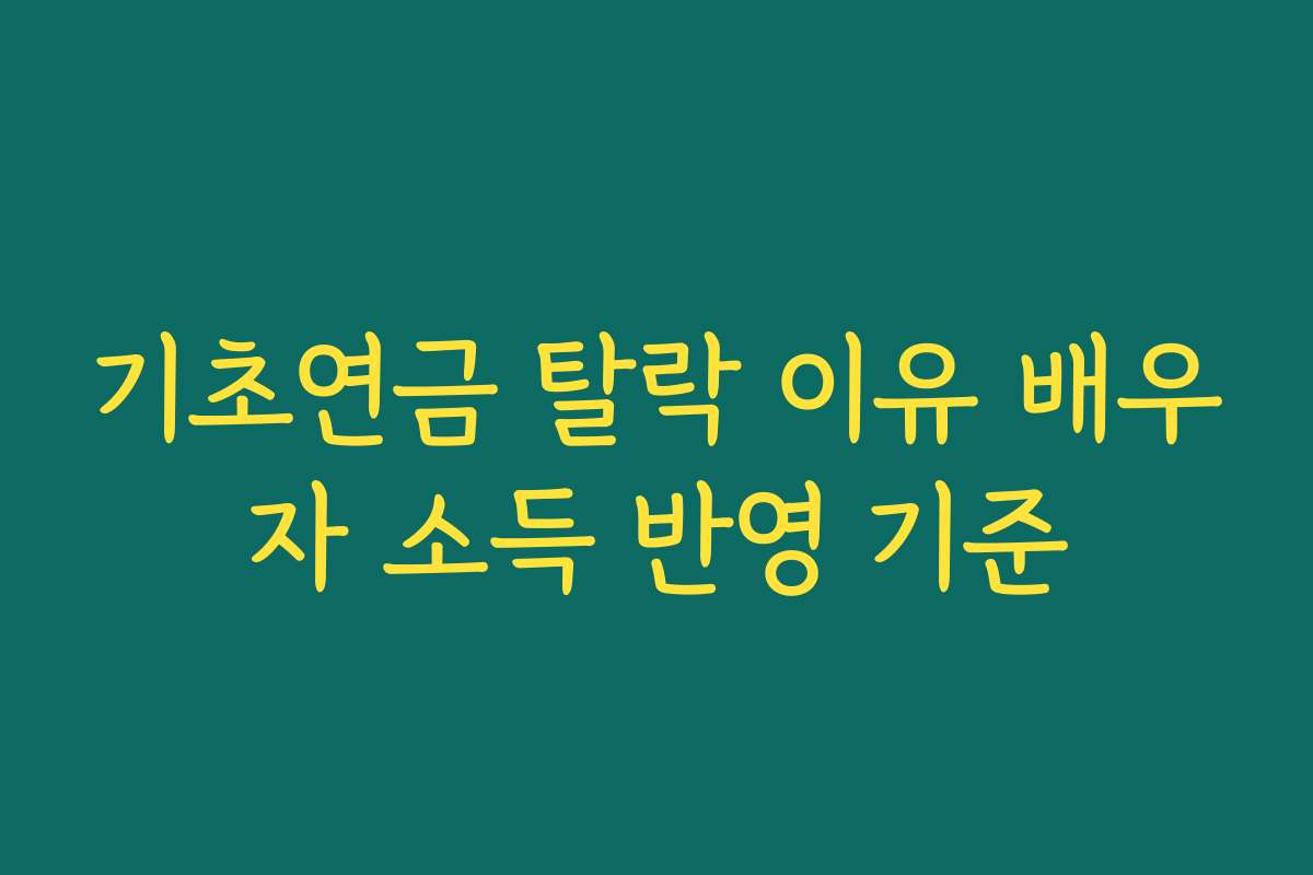 기초연금 탈락 이유 배우자 소득 반영 기준