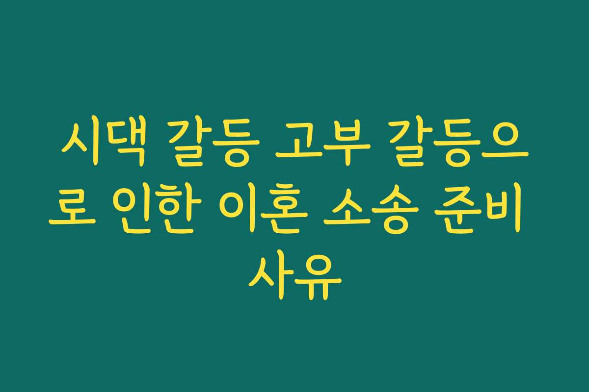시댁 갈등 고부 갈등으로 인한 이혼 소송 준비 사유