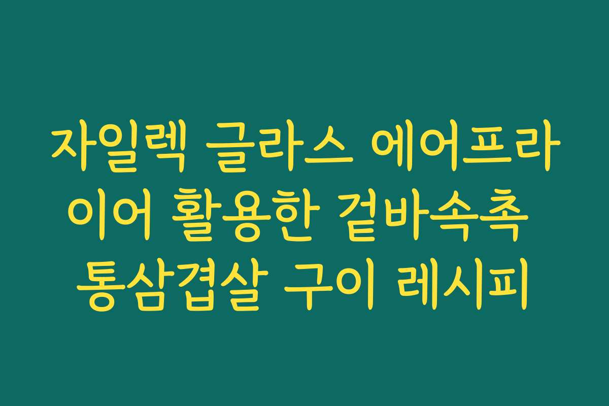 자일렉 글라스 에어프라이어 활용한 겉바속촉 통삼겹살 구이 레시피