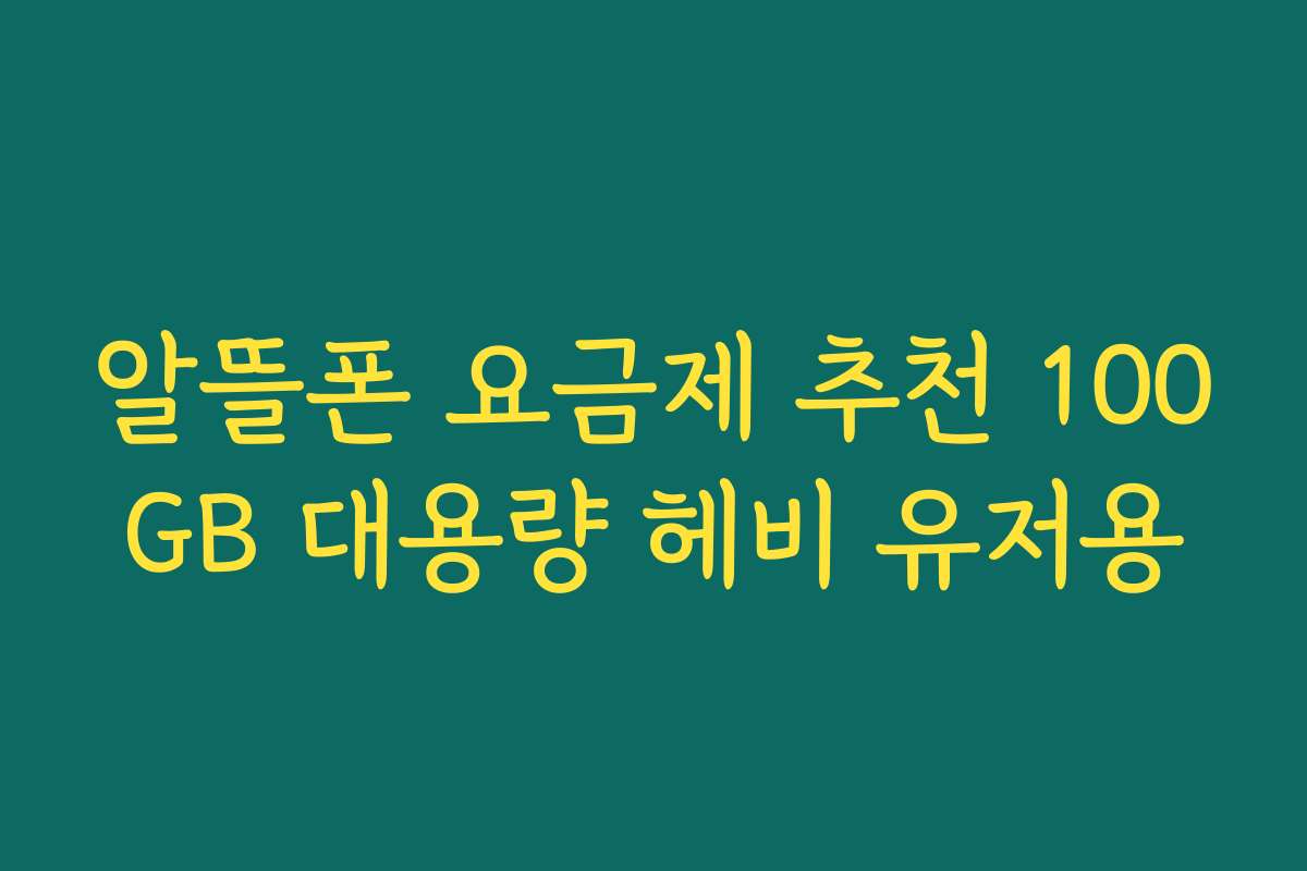 알뜰폰 요금제 추천 100GB 대용량 헤비 유저용