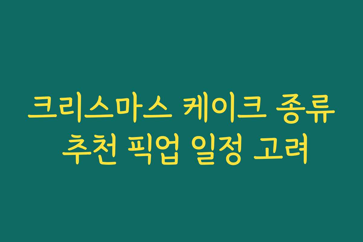 크리스마스 케이크 종류 추천 픽업 일정 고려