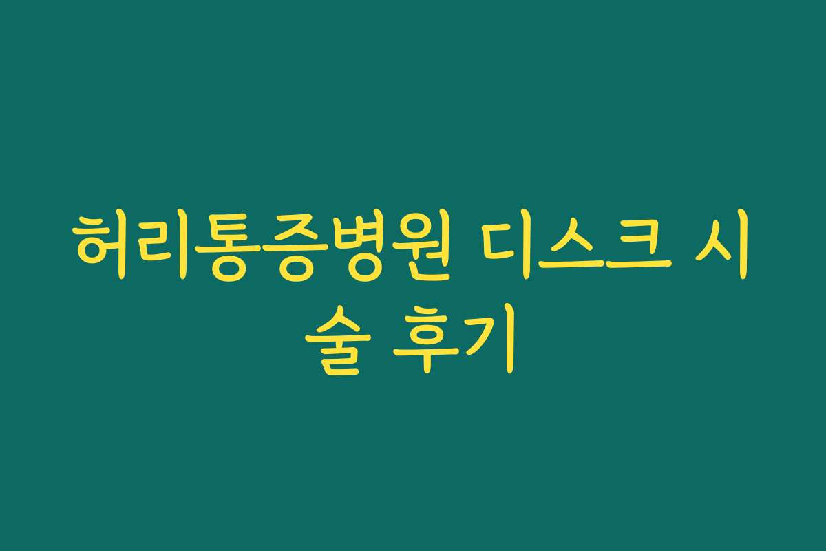 허리통증병원 디스크 시술 후기