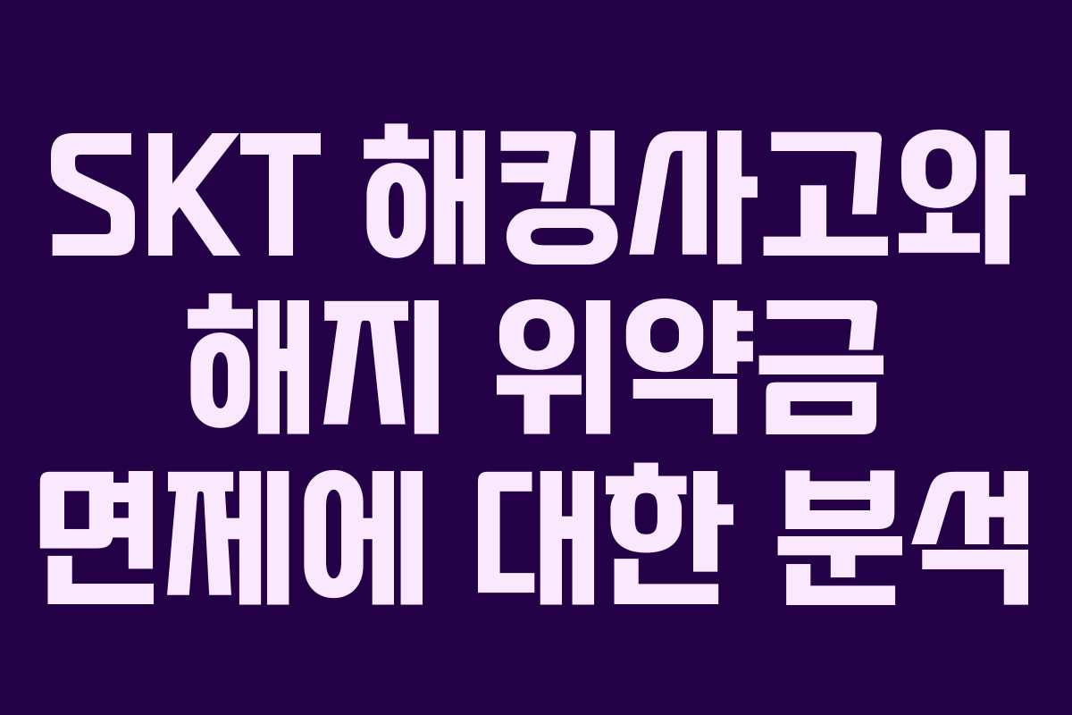 SKT 해킹사고와 해지 위약금 면제에 대한 분석